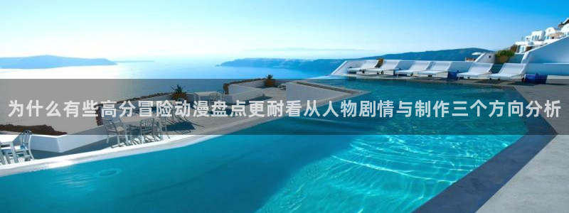 蛙湿漫：为什么有些高分冒险动漫盘点更耐看从人物剧情与制作三个方向分析配图