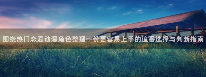 漫曼蛙：围绕热门恋爱动漫角色整理一份更容易上手的追番选择与判断指南配图