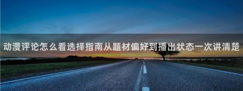 耽漫蛙:动漫评论怎么看选择指南从题材偏好到播出状态一次讲清楚配图