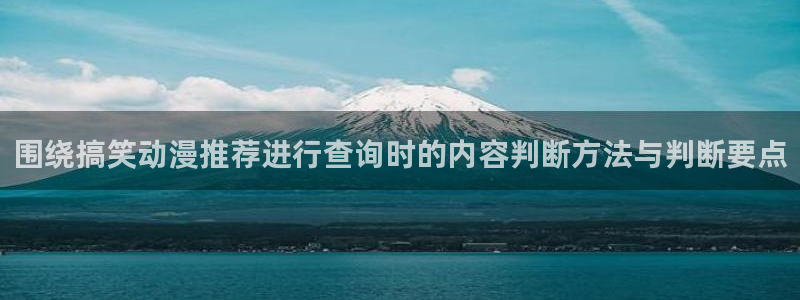 漫蛙蛙:围绕搞笑动漫推荐进行查询时的内容判断方法与判断要点配图