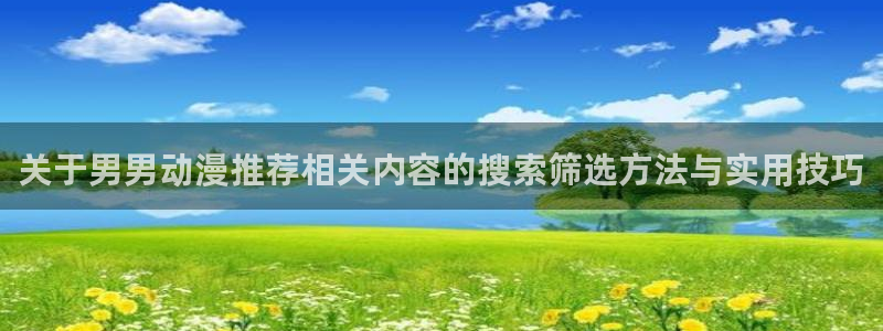 蛙漫社:关于男男动漫推荐相关内容的搜索筛选方法与实用技巧配图