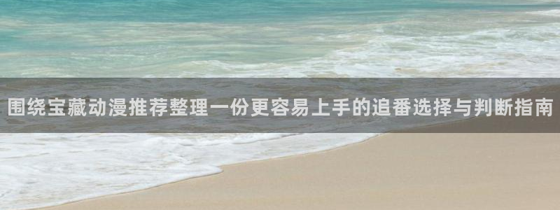 追漫蛙:围绕宝藏动漫推荐整理一份更容易上手的追番选择与判断指南配图