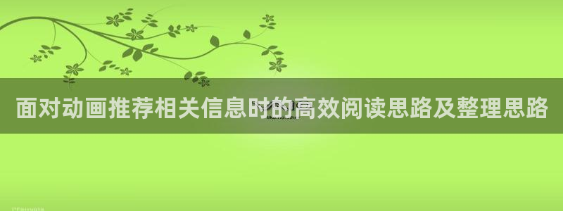 漫蛙传:面对动画推荐相关信息时的高效阅读思路及整理思路配图